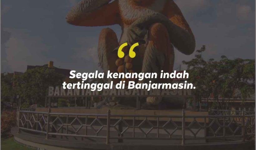 Quotes Aesthetic Tentang Banjarmasin dan Kata-Kata Mutiara Liburan di Banjarmasin