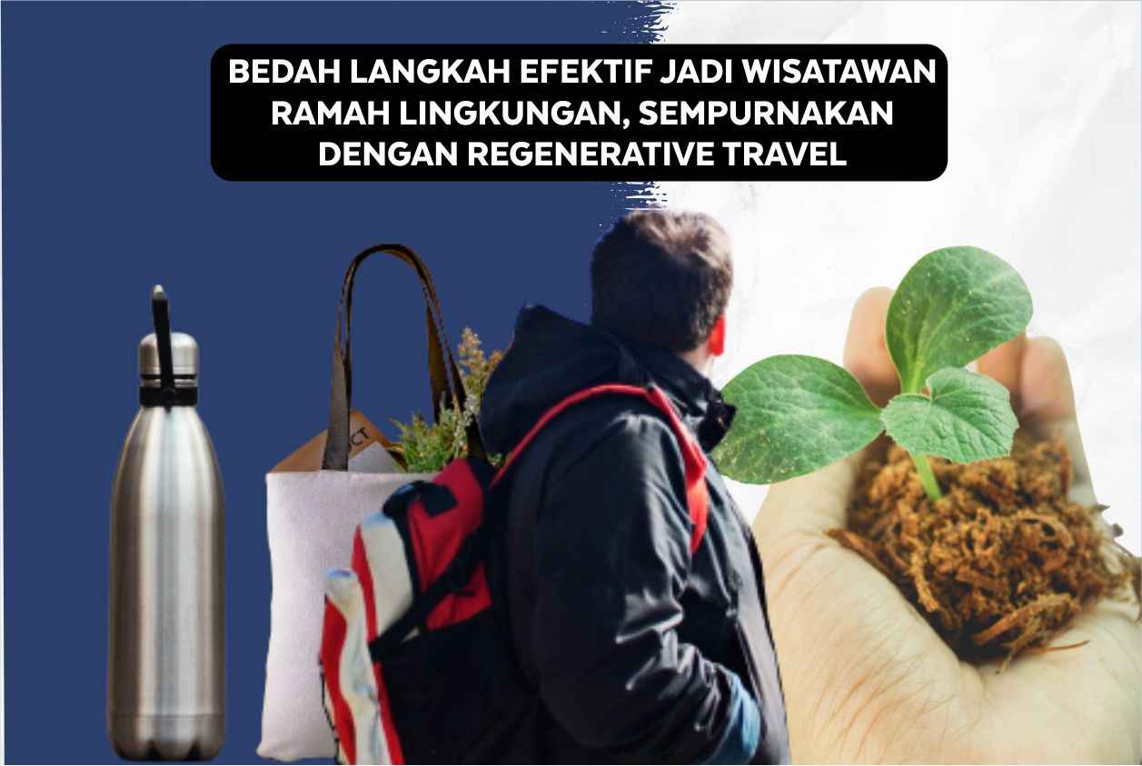 Bedah Langkah Efektif Jadi Wisatawan Ramah Lingkungan, Sempurnakan Dengan Regenerative Travel