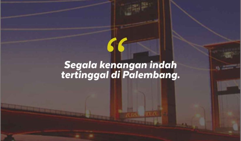 Quotes Aesthetic Tentang Palembang dan Kata-Kata Mutiara Liburan di Palembang